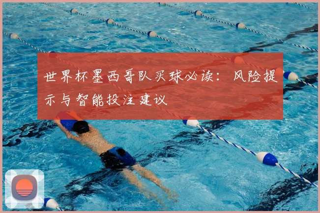 世界杯墨西哥队买球必读：风险提示与智能投注建议