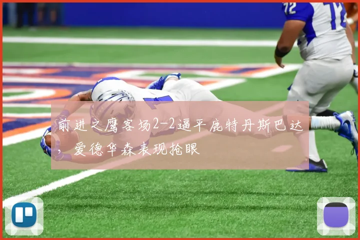 前进之鹰客场2-2逼平鹿特丹斯巴达,爱德华森表现抢眼