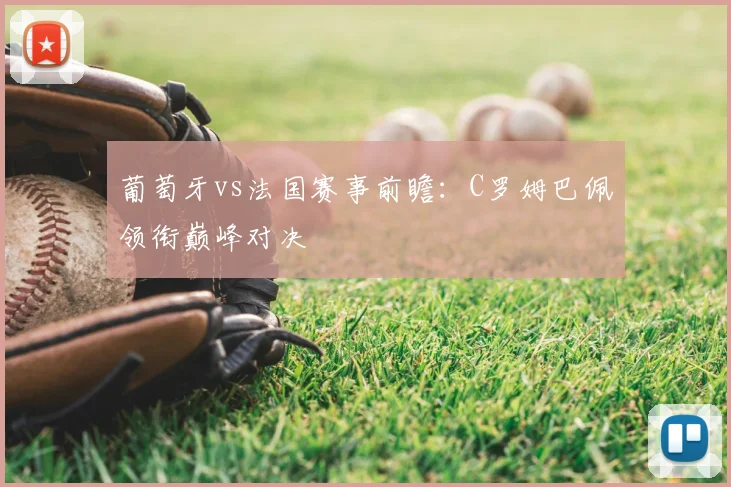 葡萄牙vs法国赛事前瞻：C罗姆巴佩领衔巅峰对决