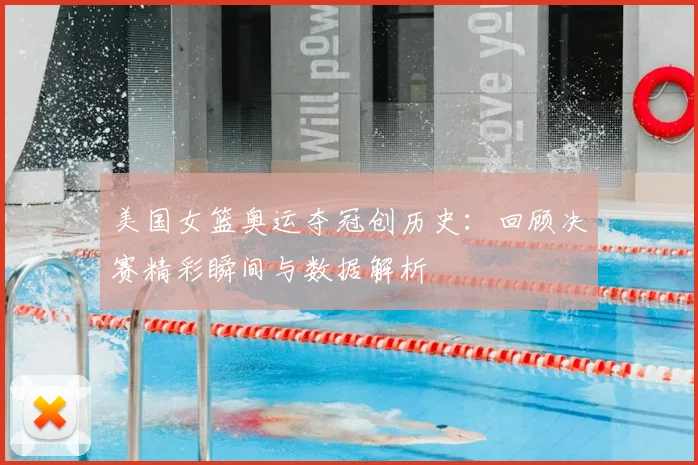 美国女篮奥运夺冠创历史：回顾决赛精彩瞬间与数据解析