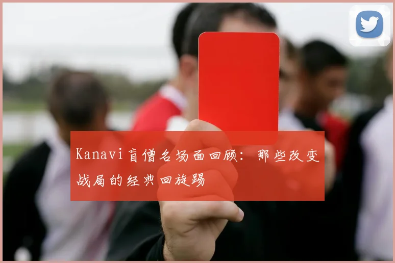 Kanavi盲僧名场面回顾：那些改变战局的经典回旋踢