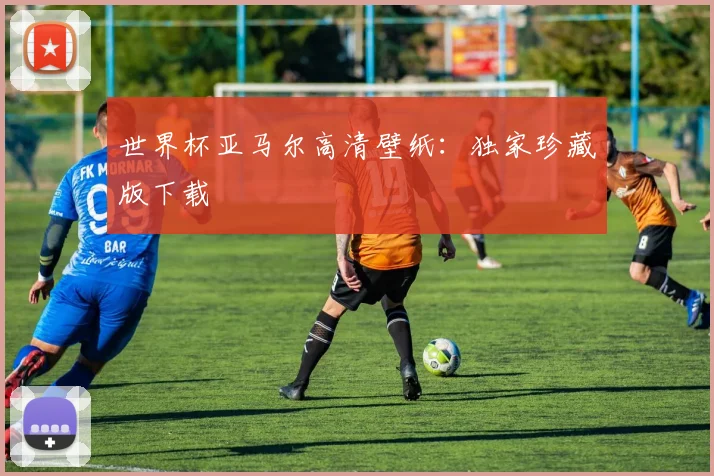 世界杯亚马尔高清壁纸：独家珍藏版下载